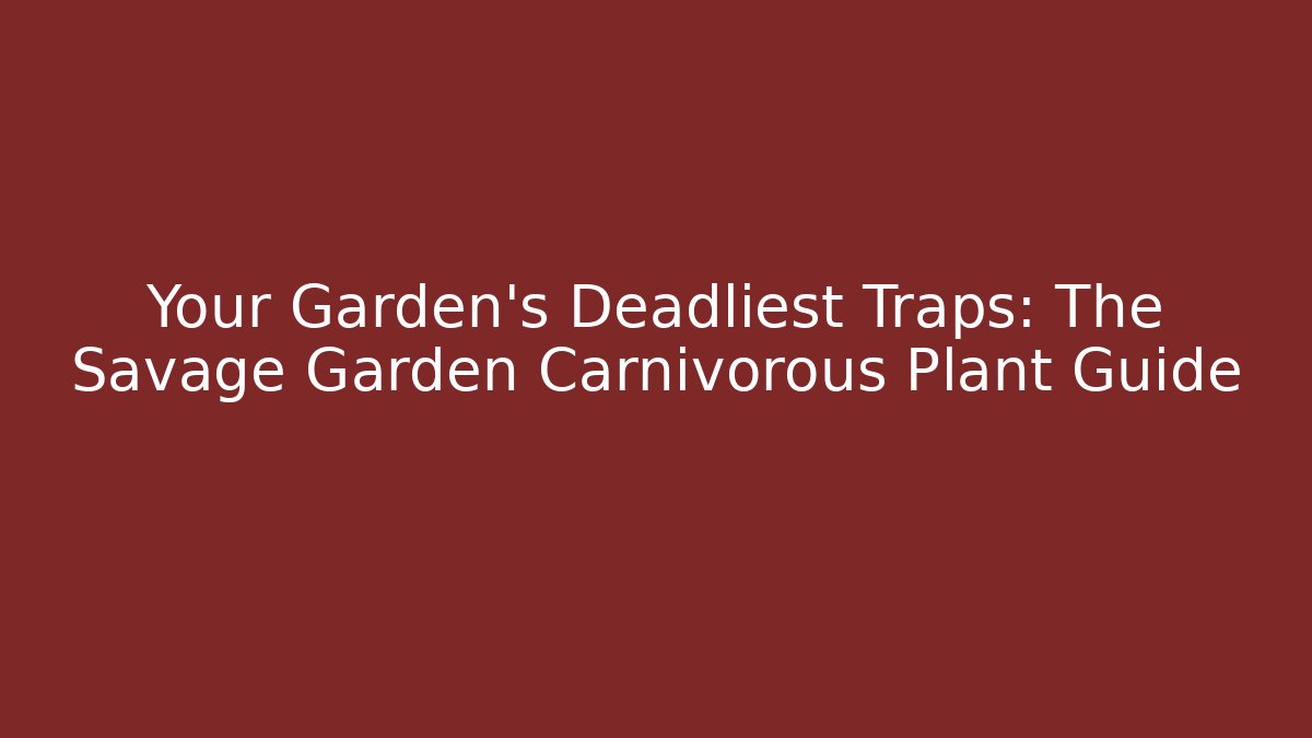 Your Garden’s Deadliest Traps: The Savage Garden Carnivorous Plant Guide