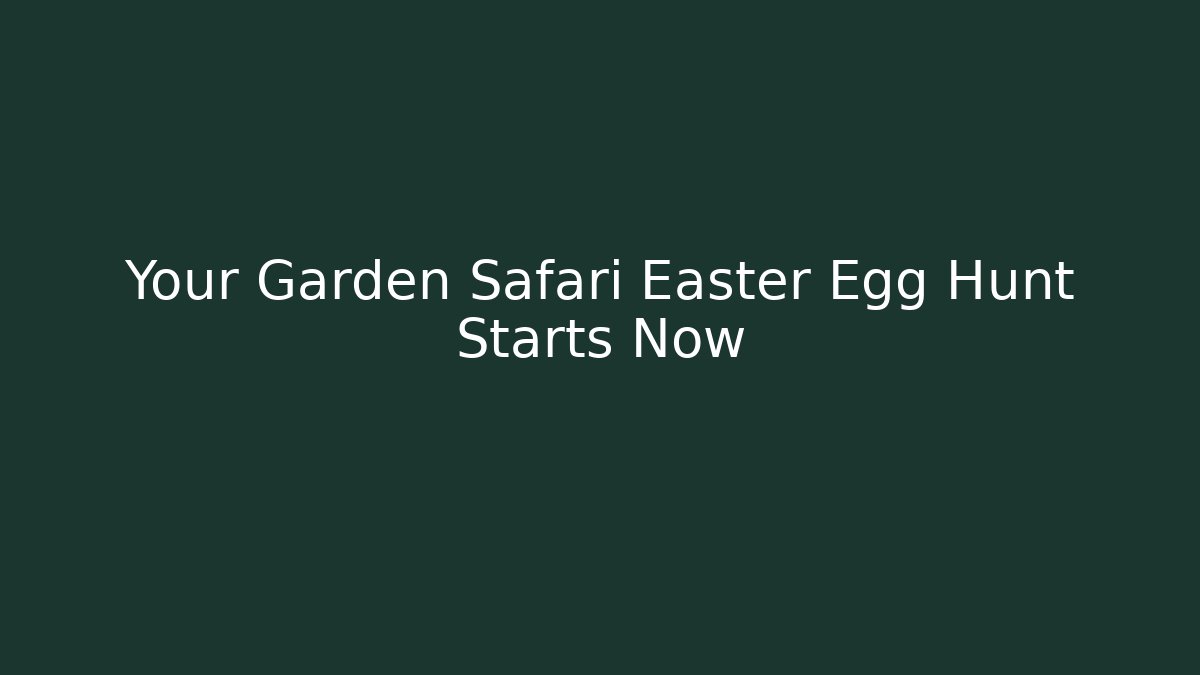 Your Garden Safari Easter Egg Hunt Starts Now - Método de Aprovação