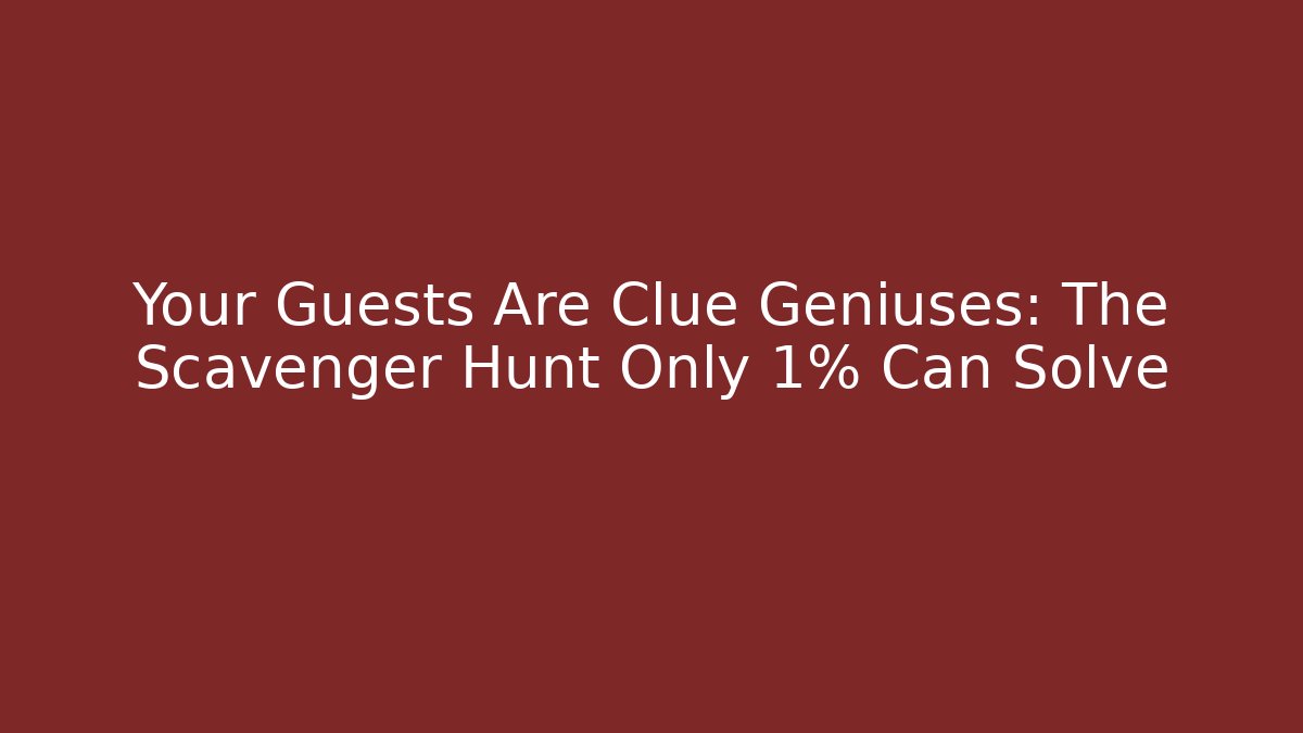 Your Guests Are Clue Geniuses: The Scavenger Hunt Only 1% Can Solve