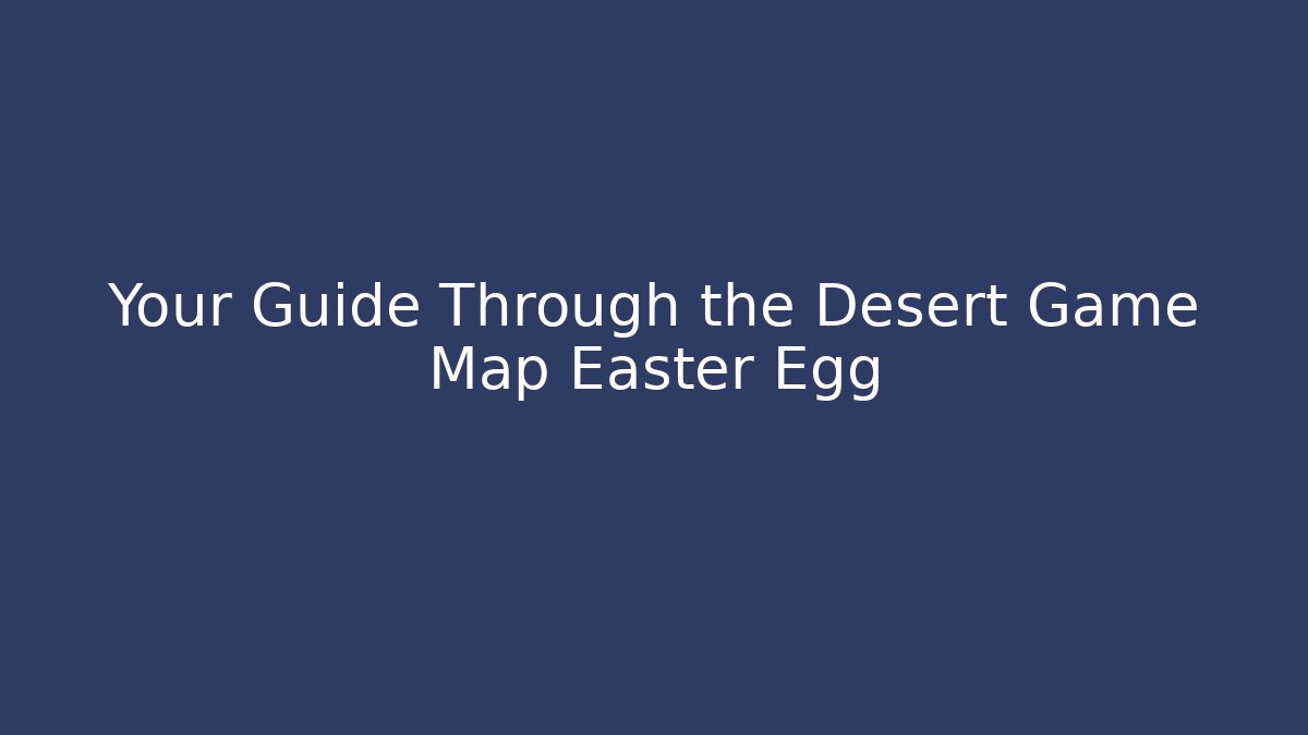 Your Guide Through the Desert Game Map Easter Egg - Método de Aprovação