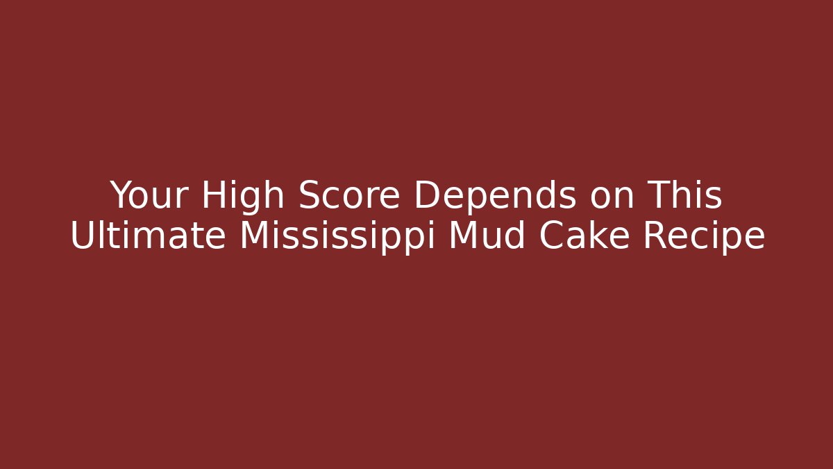 Your High Score Depends on This Ultimate Mississippi Mud Cake Recipe