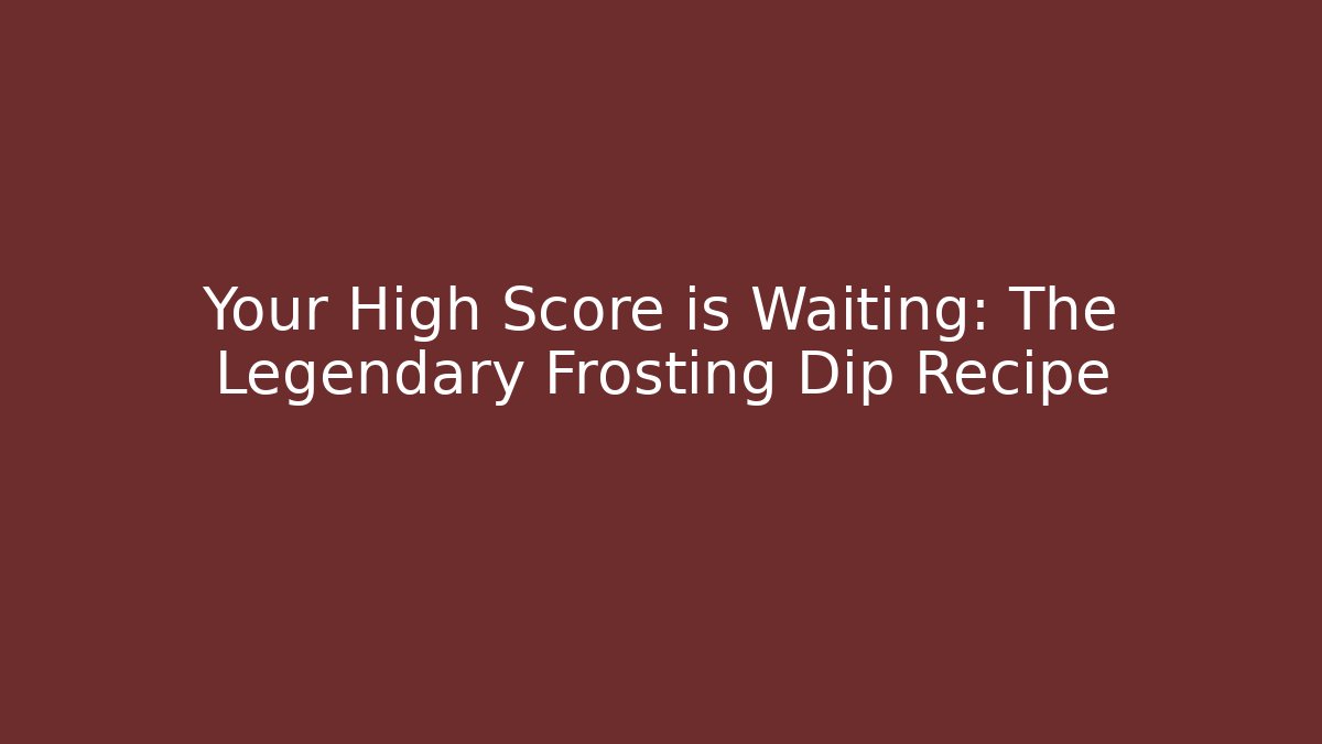 Your High Score is Waiting: The Legendary Frosting Dip Recipe