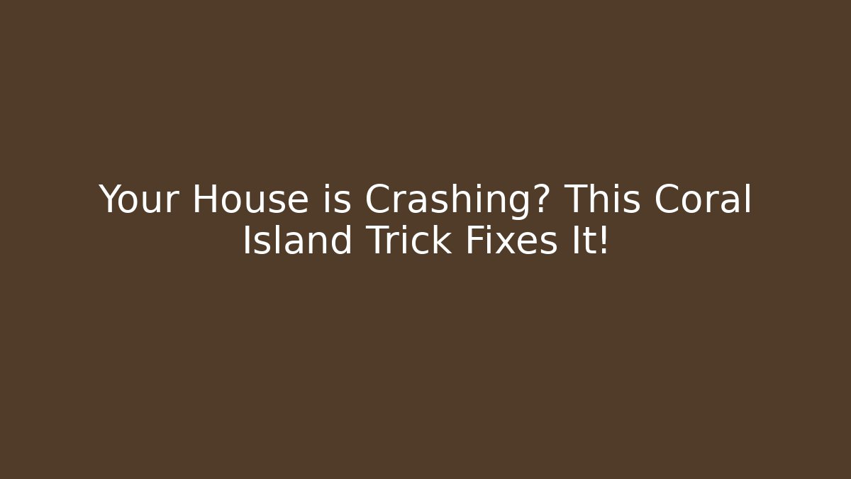 Your House is Crashing? This Coral Island Trick Fixes It!