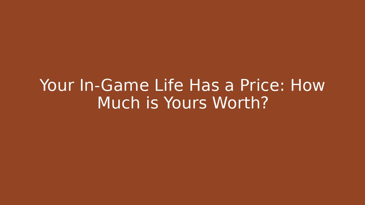 Your In-Game Life Has a Price: How Much is Yours Worth?