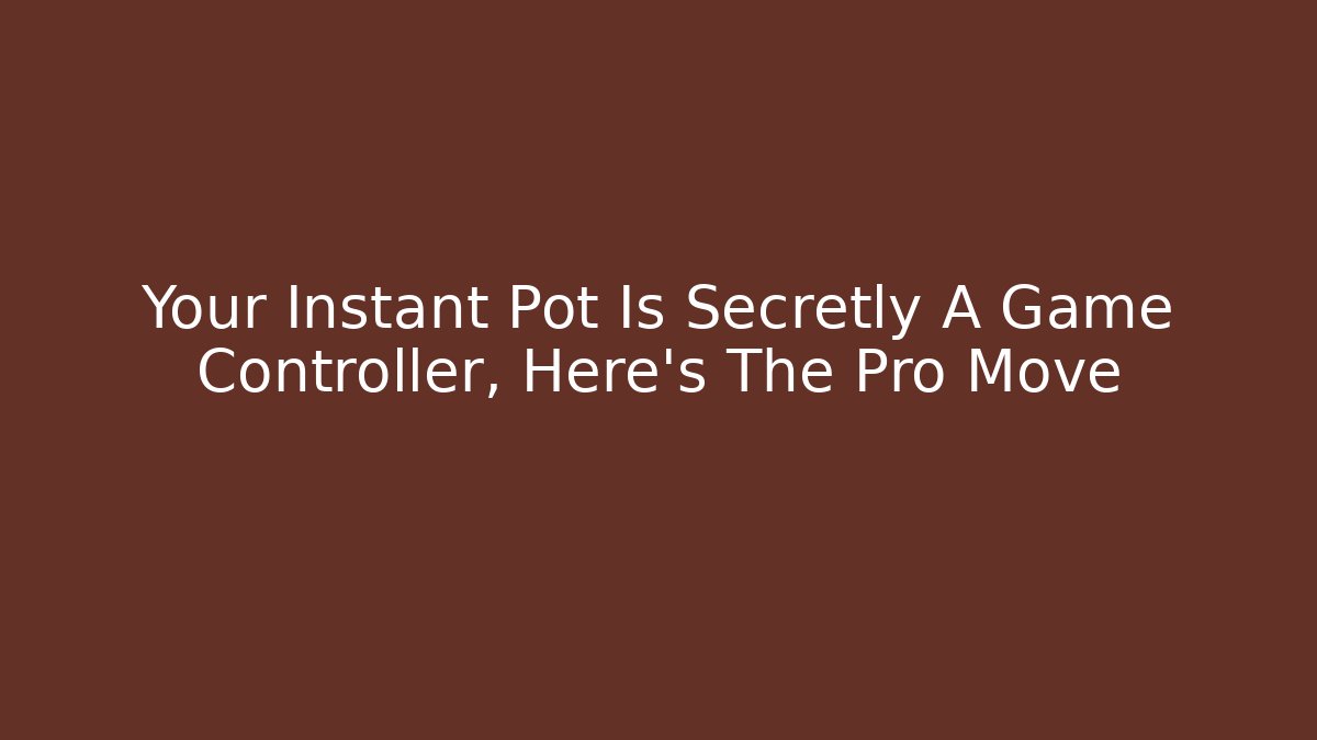 Your Instant Pot Is Secretly A Game Controller, Here's The Pro Move