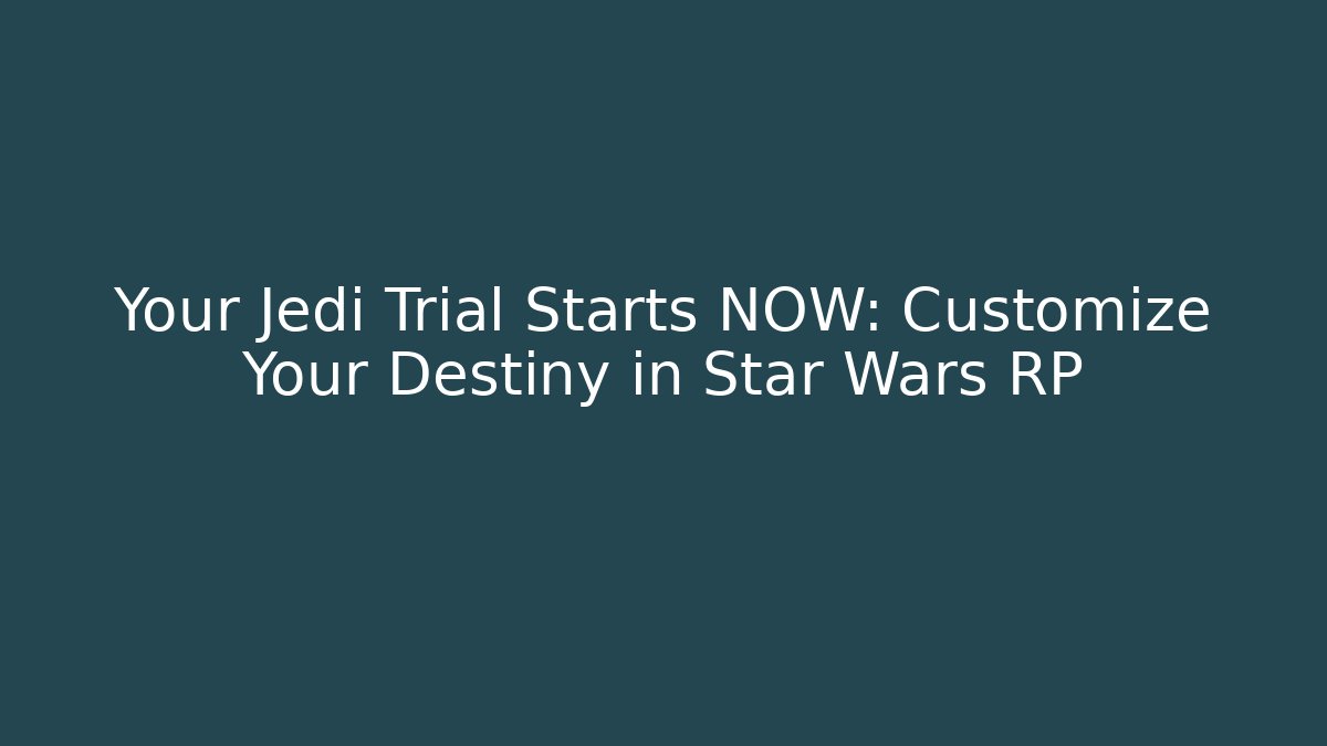 Your Jedi Trial Starts NOW: Customize Your Destiny in Star Wars RP - Método de Aprovação