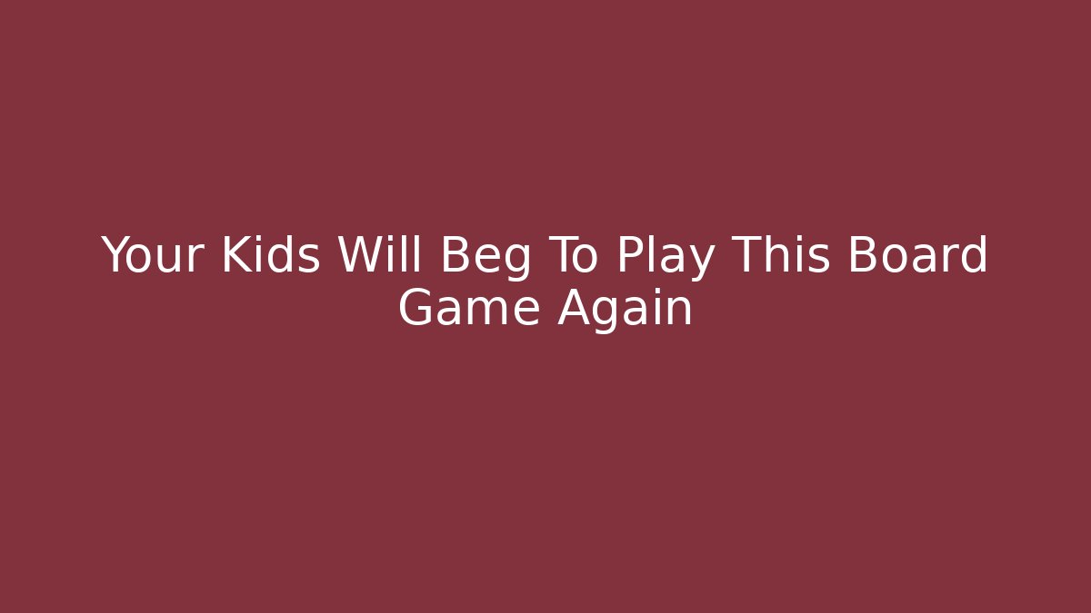 Your Kids Will Beg To Play This Board Game Again