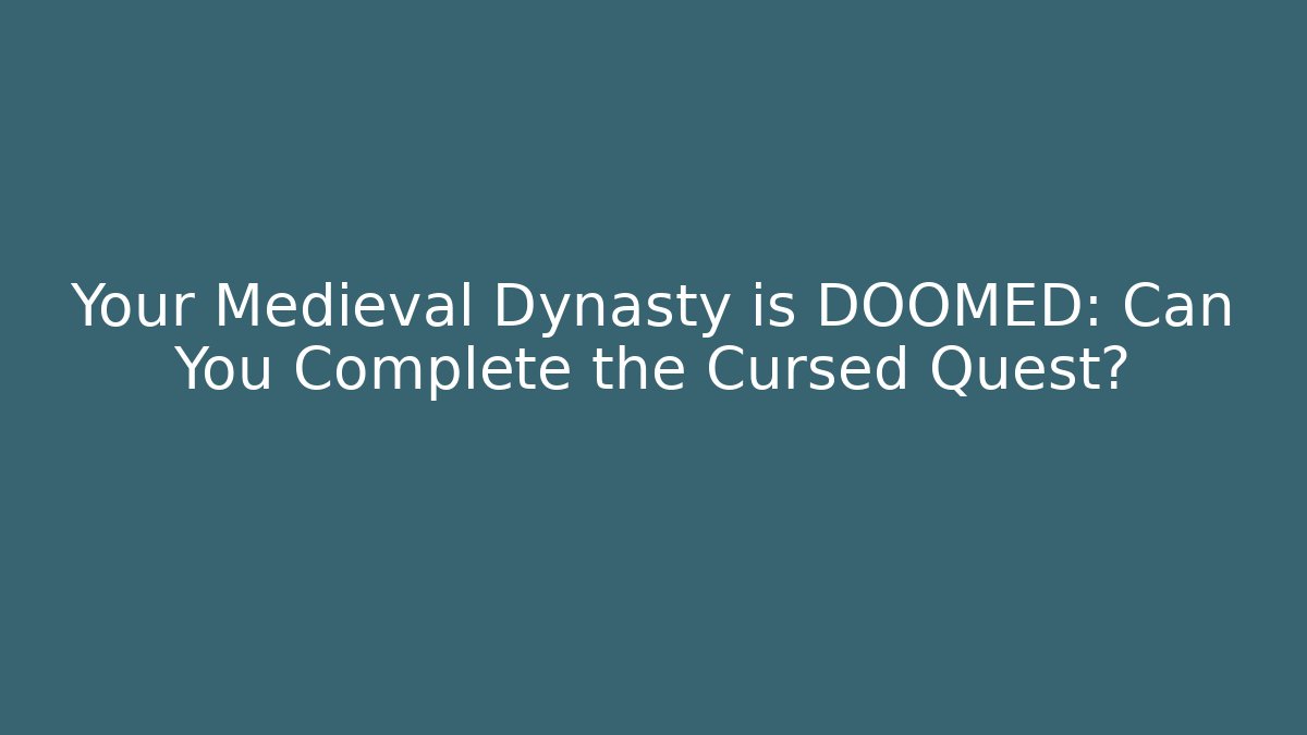 Your Medieval Dynasty is DOOMED: Can You Complete the Cursed Quest?