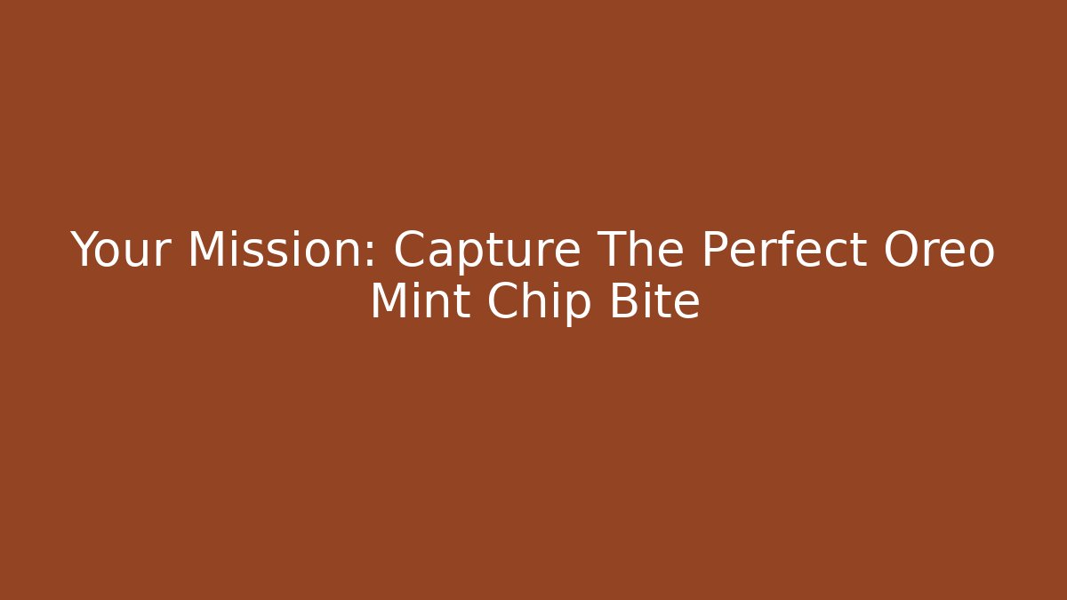 Your Mission: Capture The Perfect Oreo Mint Chip Bite