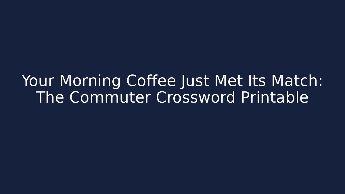 Your Morning Coffee Just Met Its Match: The Commuter Crossword Printable