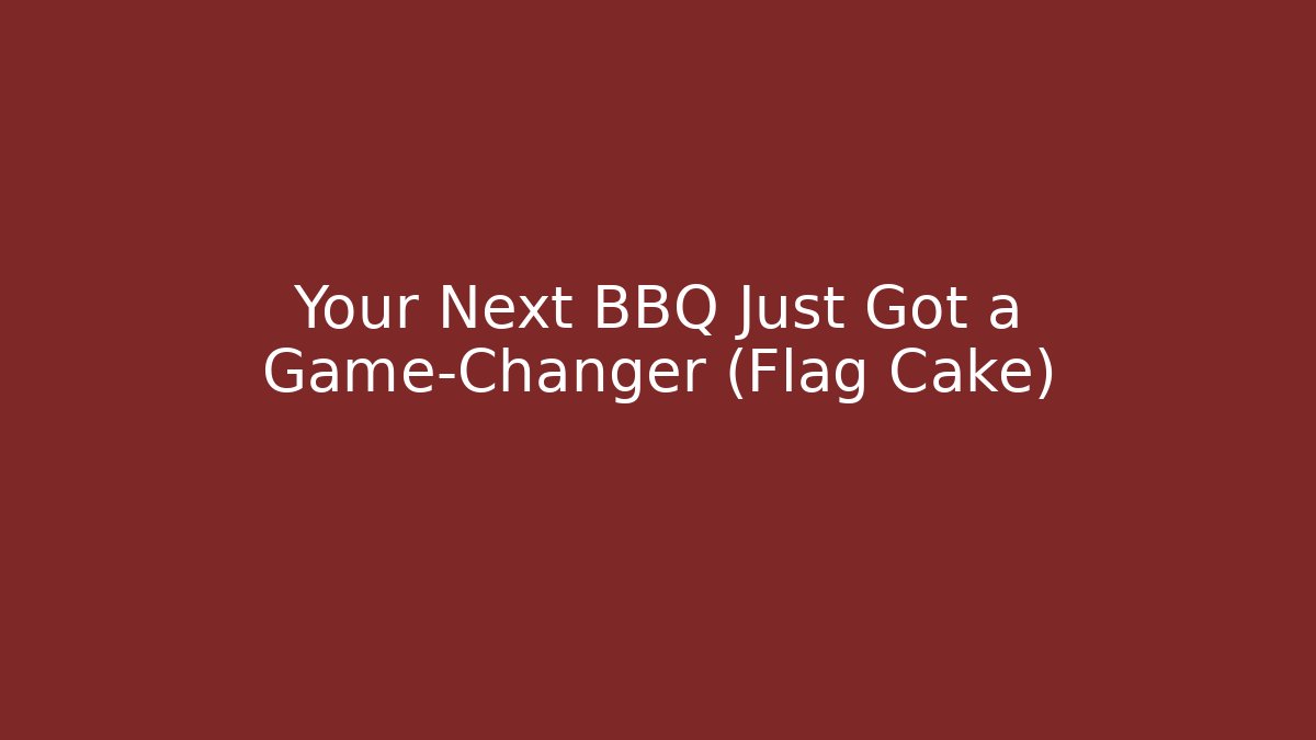 Your Next BBQ Just Got a Game-Changer (Flag Cake)