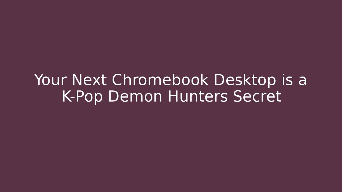 Your Next Chromebook Desktop is a K-Pop Demon Hunters Secret - Método de Aprovação