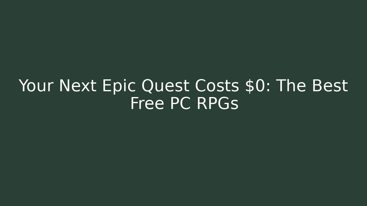 Your Next Epic Quest Costs $0: The Best Free PC RPGs