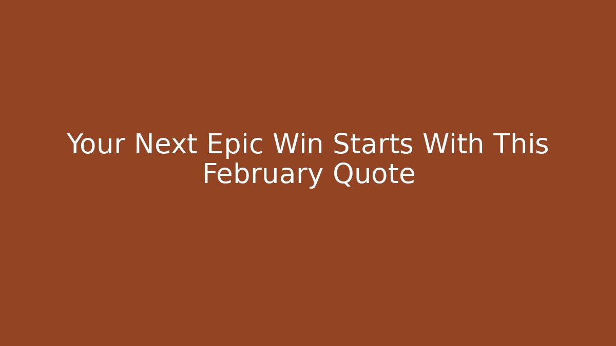 Your Next Epic Win Starts With This February Quote