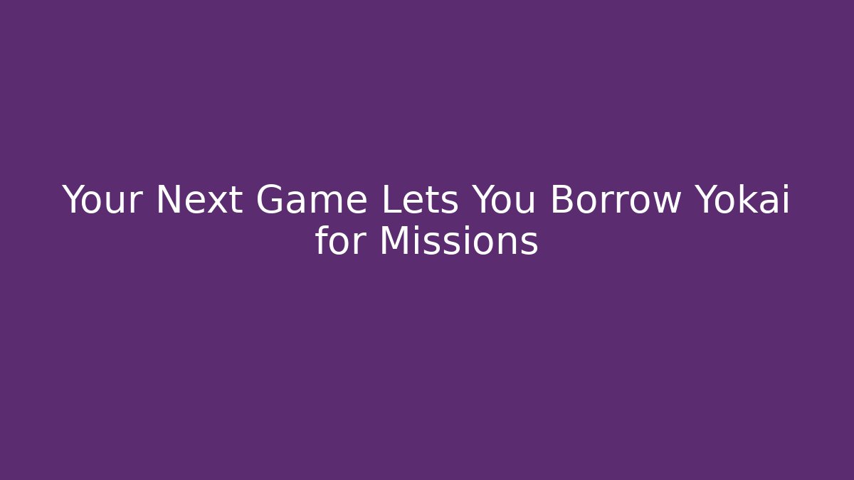 Your Next Game Lets You Borrow Yokai for Missions