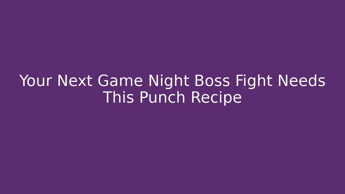 Your Next Game Night Boss Fight Needs This Punch Recipe
