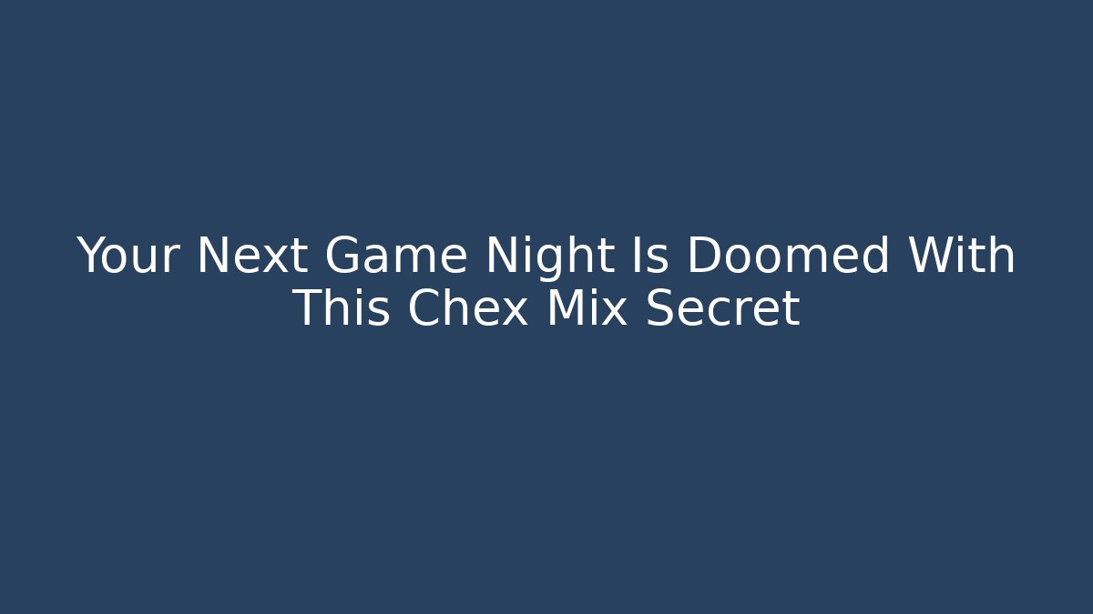 Your Next Game Night Is Doomed With This Chex Mix Secret