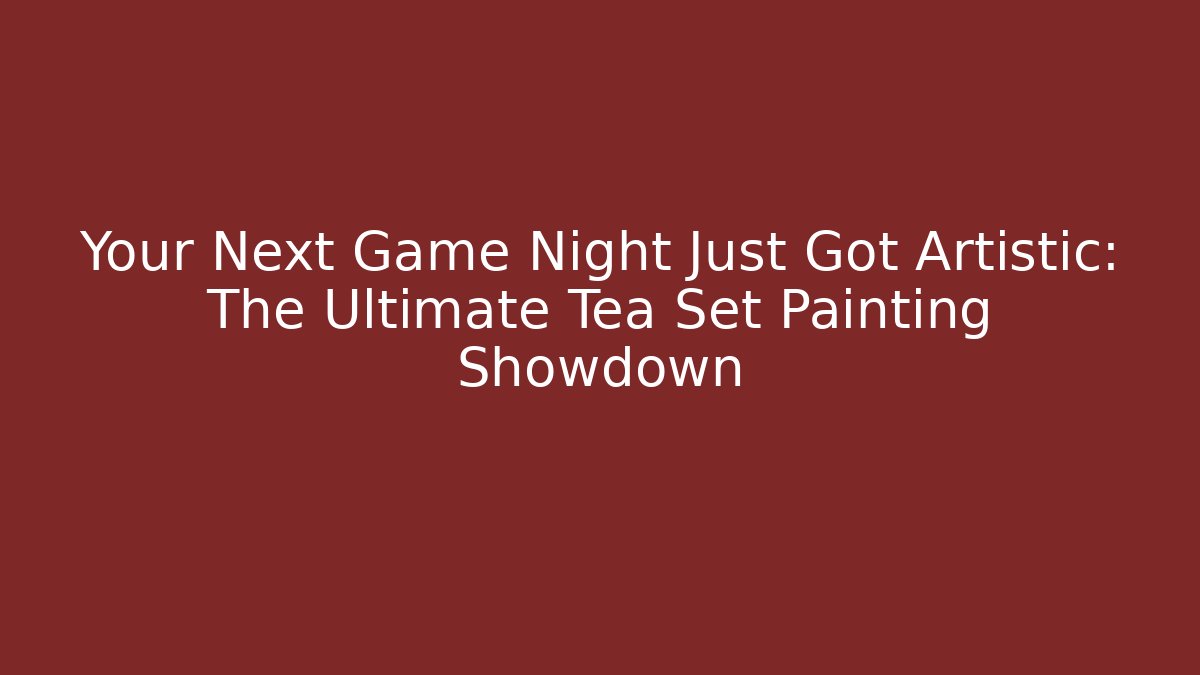 Your Next Game Night Just Got Artistic: The Ultimate Tea Set Painting Showdown