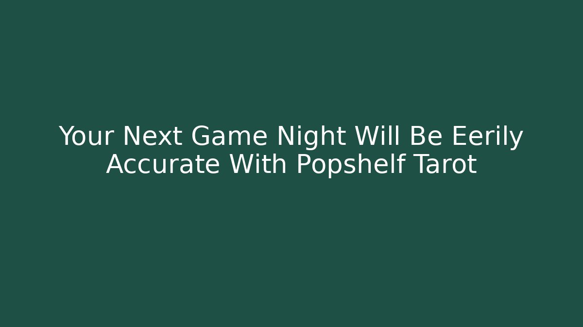 Your Next Game Night Will Be Eerily Accurate With Popshelf Tarot