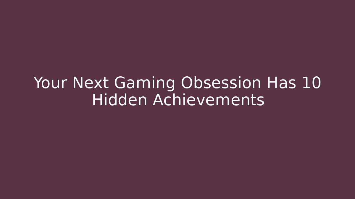 Your Next Gaming Obsession Has 10 Hidden Achievements
