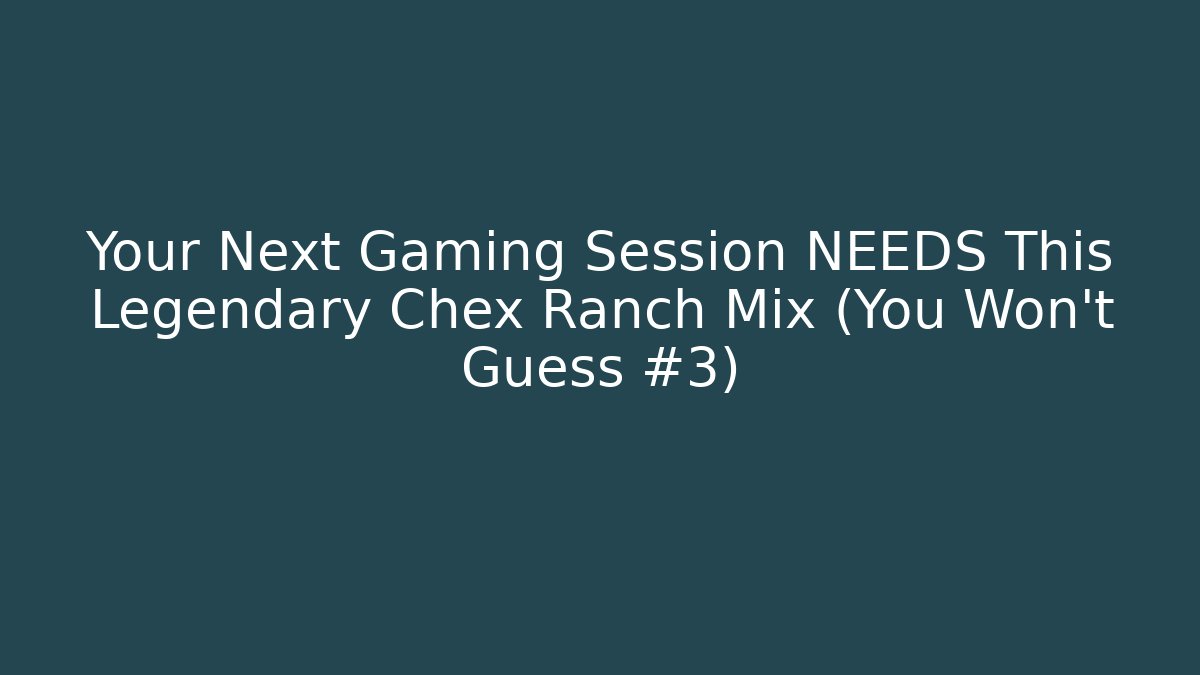 Your Next Gaming Session NEEDS This Legendary Chex Ranch Mix (You Won't Guess #3)