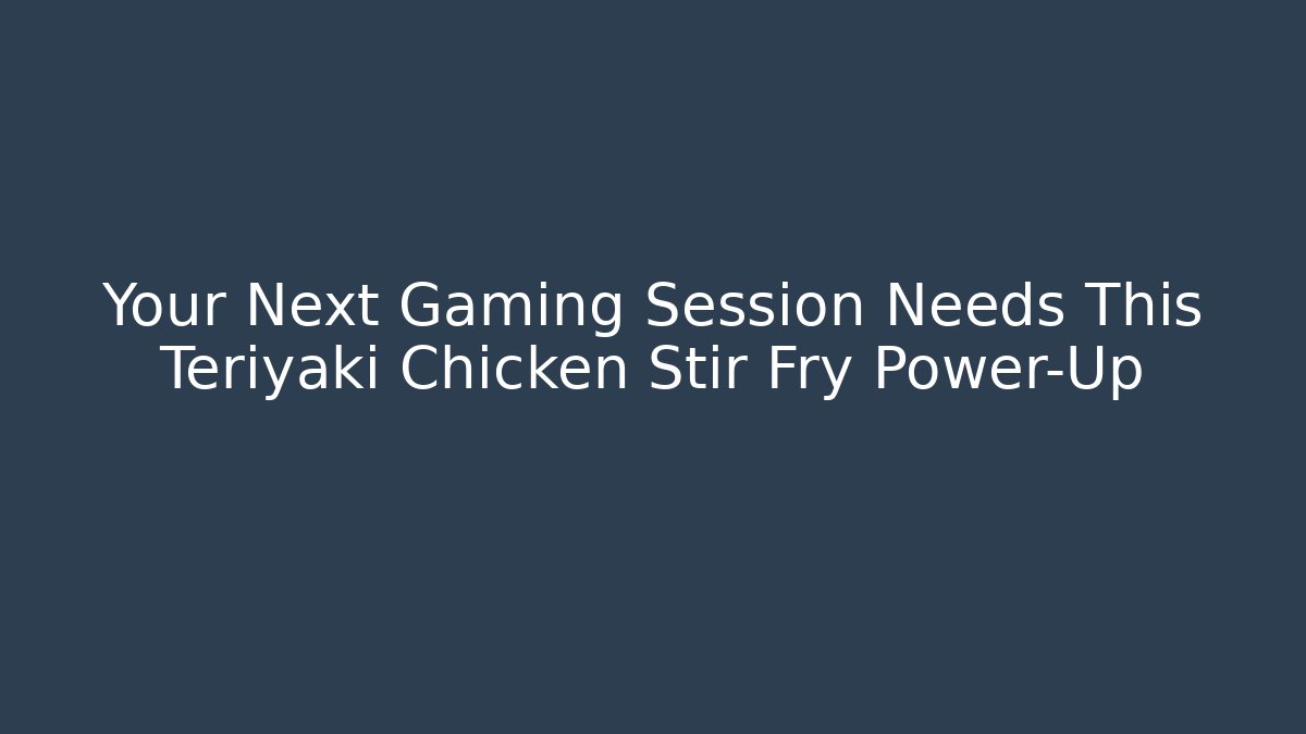 Your Next Gaming Session Needs This Teriyaki Chicken Stir Fry Power-Up - Método de Aprovação