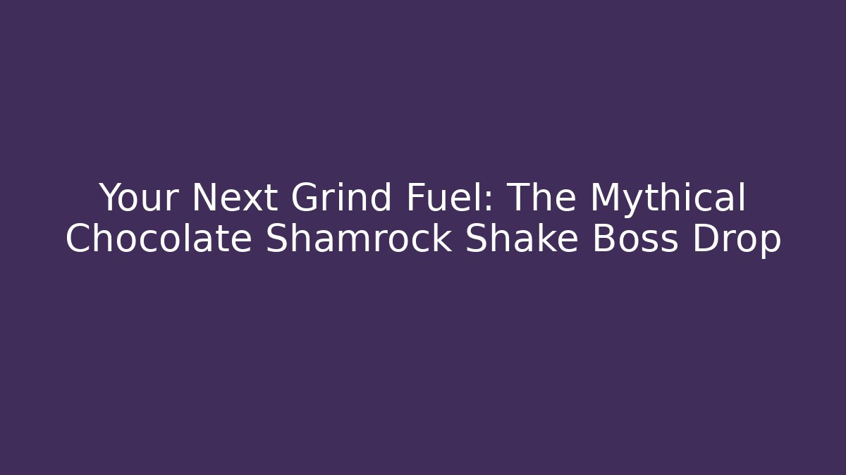 Your Next Grind Fuel: The Mythical Chocolate Shamrock Shake Boss Drop