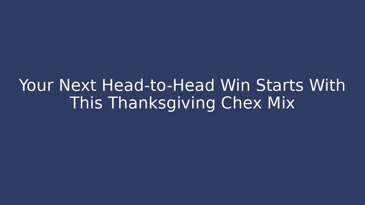 Your Next Head-to-Head Win Starts With This Thanksgiving Chex Mix