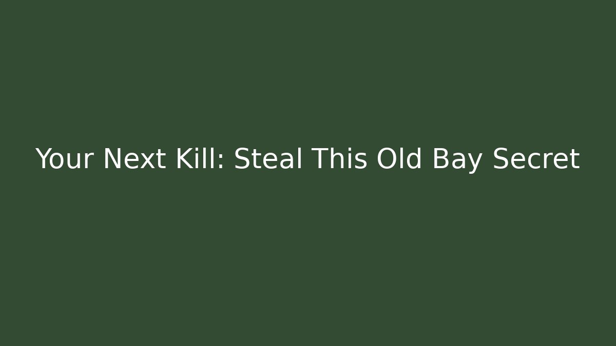 Your Next Kill: Steal This Old Bay Secret