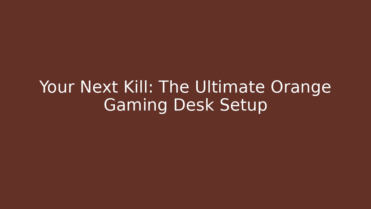 Your Next Kill: The Ultimate Orange Gaming Desk Setup