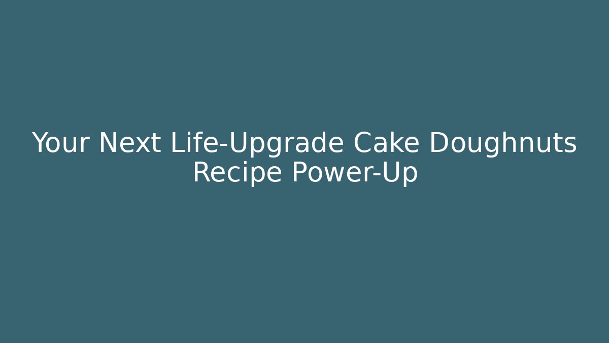 Your Next Life-Upgrade Cake Doughnuts Recipe Power-Up