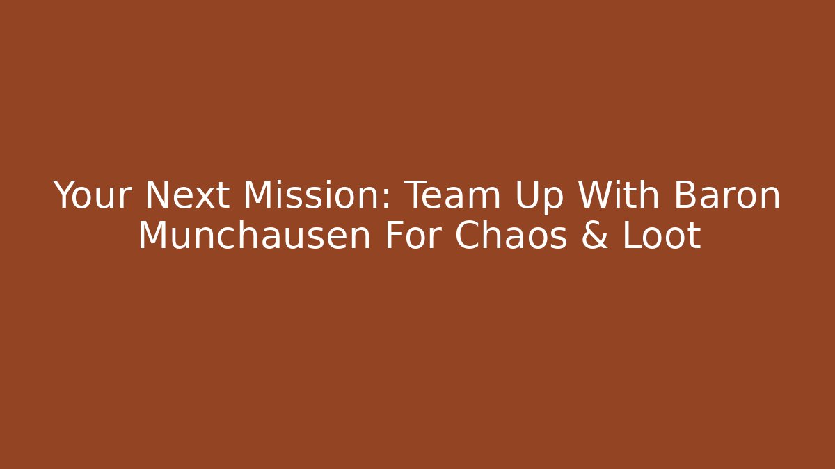Your Next Mission: Team Up With Baron Munchausen For Chaos & Loot