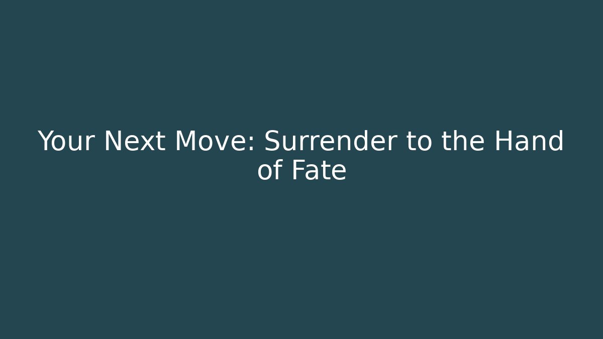 Your Next Move: Surrender to the Hand of Fate