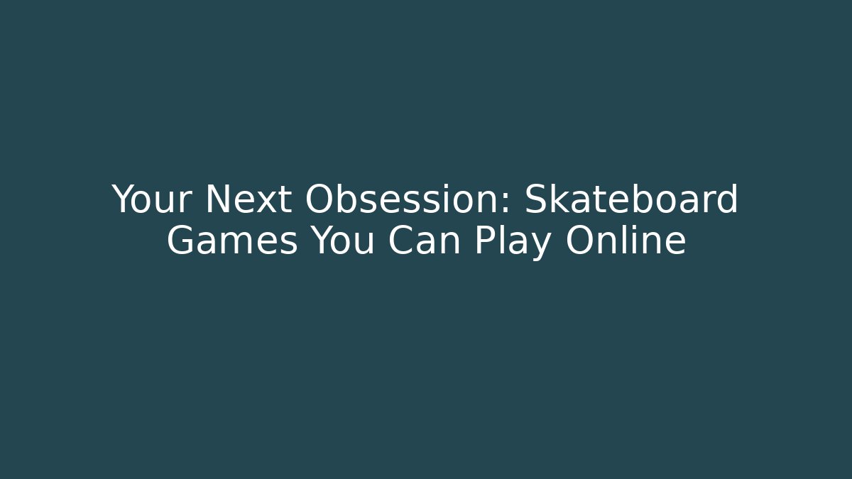 Your Next Obsession: Skateboard Games You Can Play Online