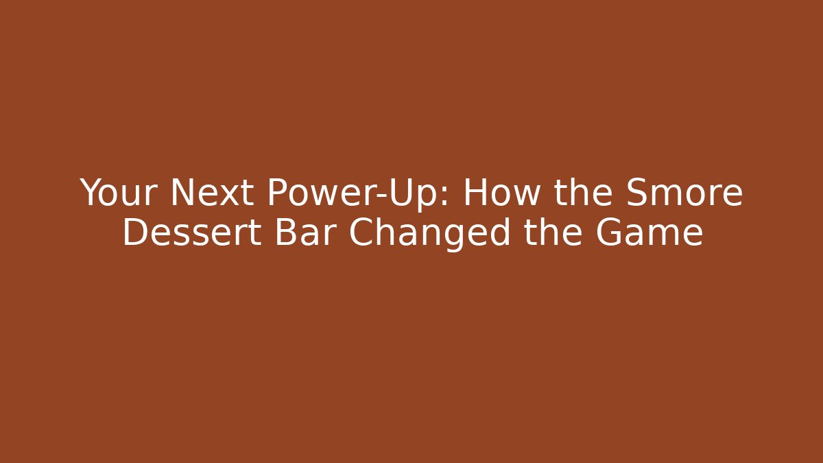 Your Next Power-Up: How the Smore Dessert Bar Changed the Game