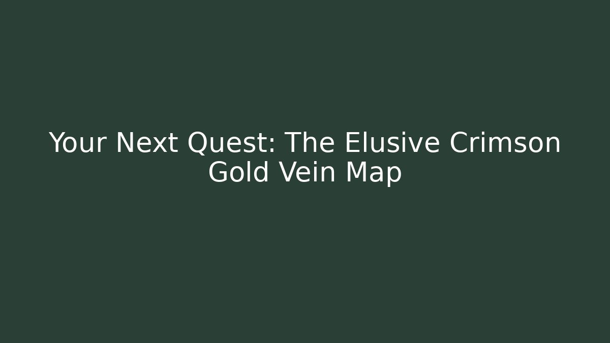 Your Next Quest: The Elusive Crimson Gold Vein Map