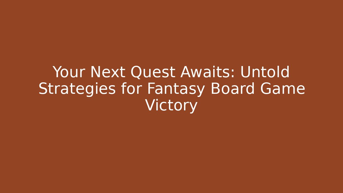 Your Next Quest Awaits: Untold Strategies for Fantasy Board Game Victory