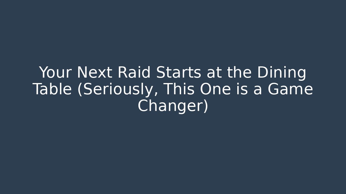 Your Next Raid Starts at the Dining Table (Seriously, This One is a Game Changer)