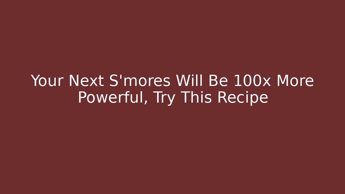 Your Next S'mores Will Be 100x More Powerful, Try This Recipe - Método de Aprovação