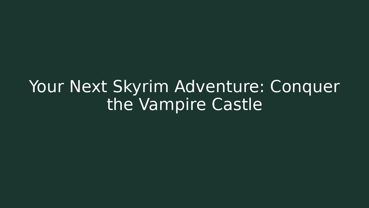 Your Next Skyrim Adventure: Conquer the Vampire Castle - Método de Aprovação