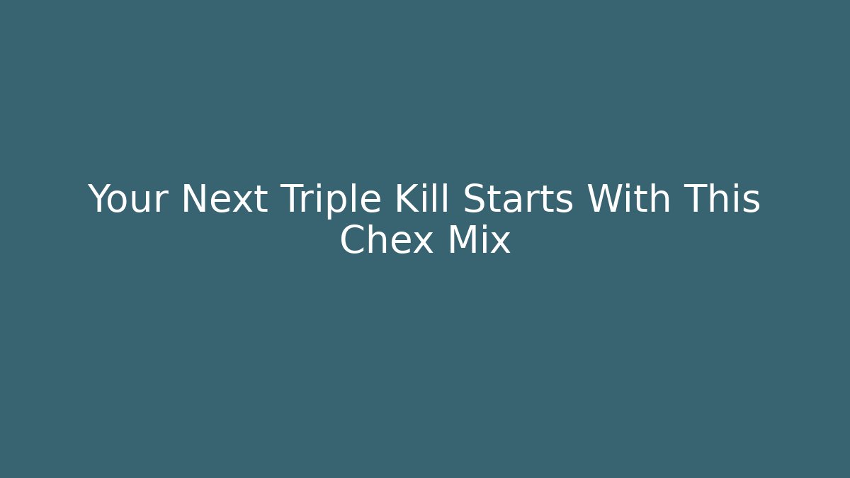 Your Next Triple Kill Starts With This Chex Mix