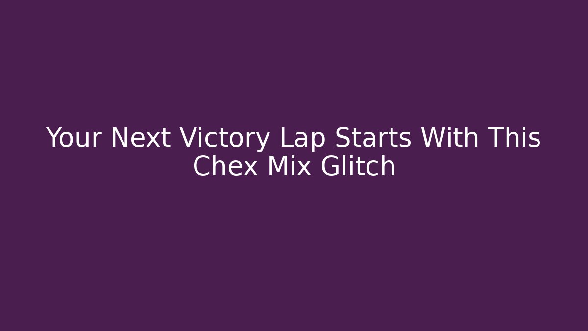 Your Next Victory Lap Starts With This Chex Mix Glitch