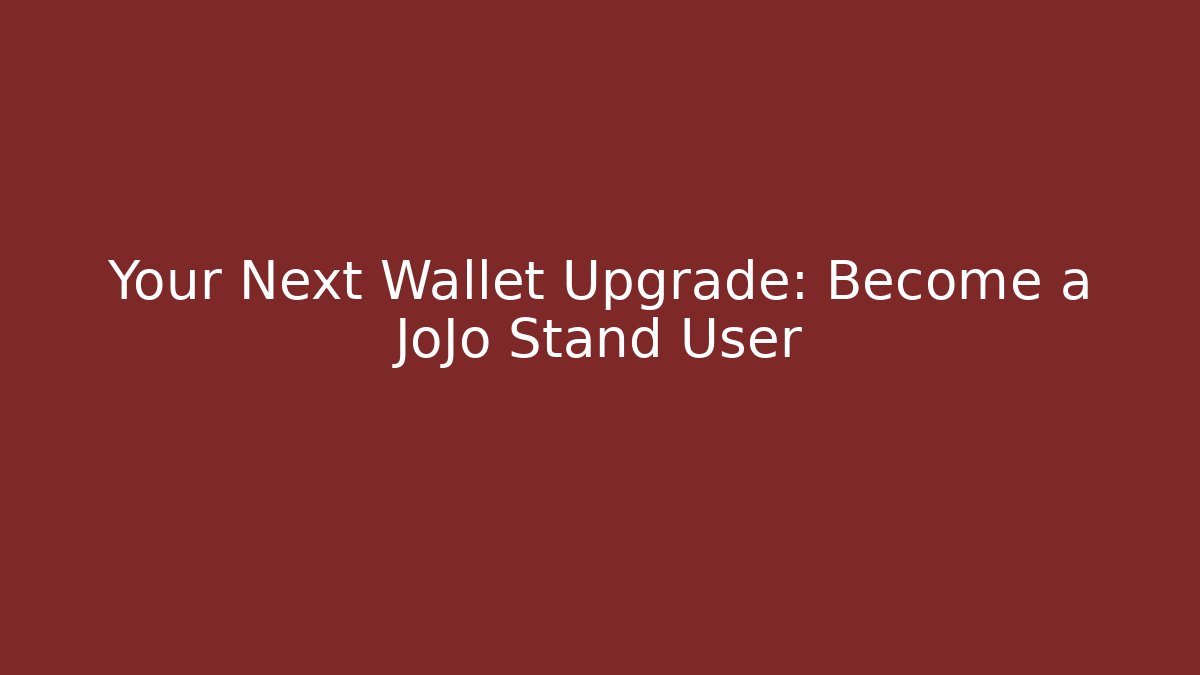 Your Next Wallet Upgrade: Become a JoJo Stand User