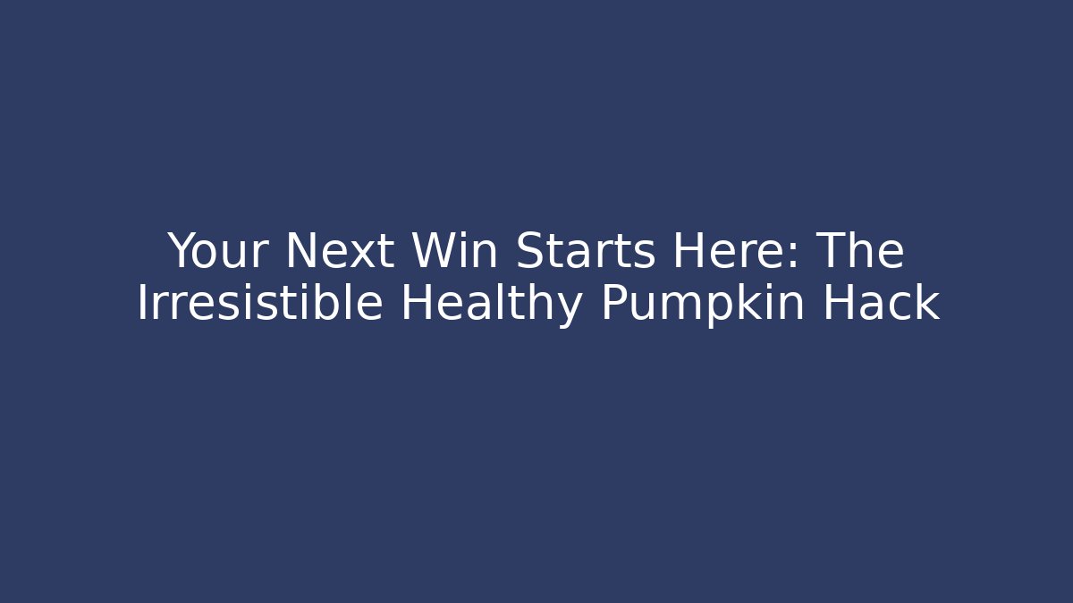 Your Next Win Starts Here: The Irresistible Healthy Pumpkin Hack