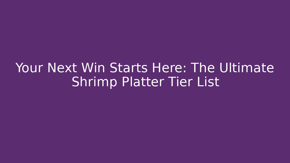Your Next Win Starts Here: The Ultimate Shrimp Platter Tier List