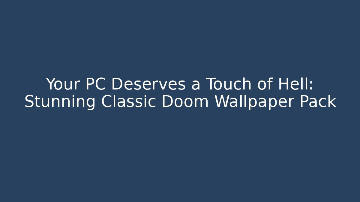 Your PC Deserves a Touch of Hell: Stunning Classic Doom Wallpaper Pack