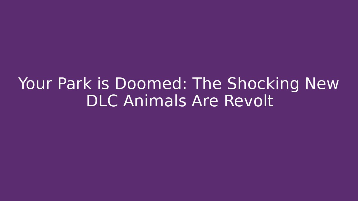 Your Park is Doomed: The Shocking New DLC Animals Are Revolt