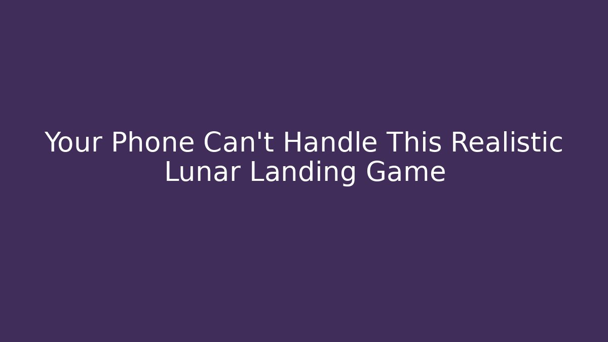 Your Phone Can't Handle This Realistic Lunar Landing Game
