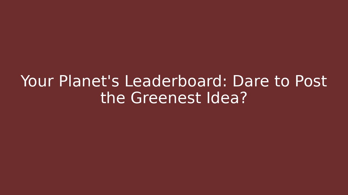 Your Planet's Leaderboard: Dare to Post the Greenest Idea? - Método de Aprovação