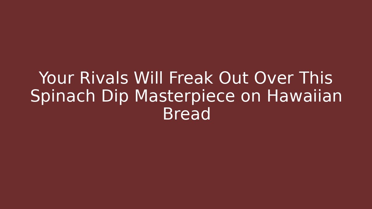 Your Rivals Will Freak Out Over This Spinach Dip Masterpiece on Hawaiian Bread